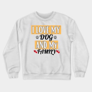 I Love My Dog And My Family Crewneck Sweatshirt